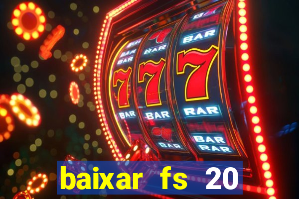 baixar fs 20 dinheiro infinito ios